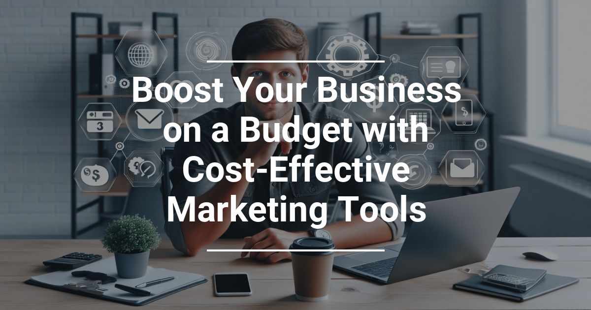 Boost Your Business on a Budget with Cost-Effective Marketing Tools