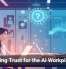 Designing Trust for the AI Workplace Era