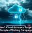 Microsoft Cloud Accounts Targeted in Complex Phishing Campaign